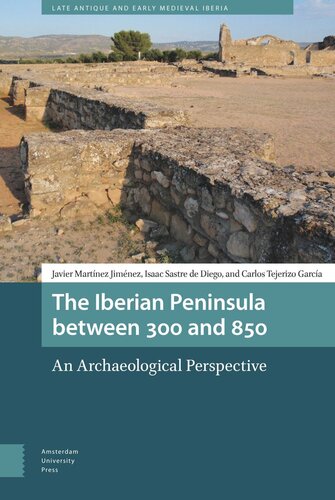 The Iberian Peninsula Between 300 And 850 An Archaeological Perspective Martnez Jimnez Isaac Sastre De Diego Carlos Tejerizo