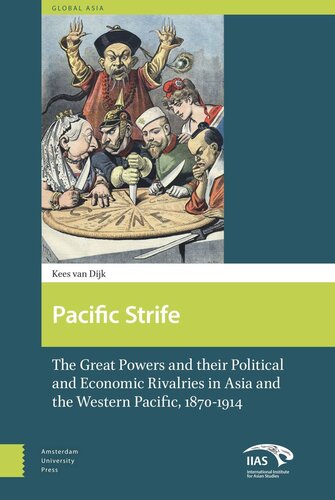 Pacific Strife The Great Powers And Their Political And Economic Rivalries In Asia And The Western Pacific 18701914 Kees Dijk