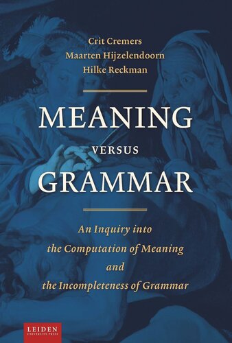 Meaning Versus Grammar An Inquiry Into The Computation Of Meaning And The Incompleteness Of Grammar Crit Cremers Maarten Hijzelendoorn Hilke Reckman