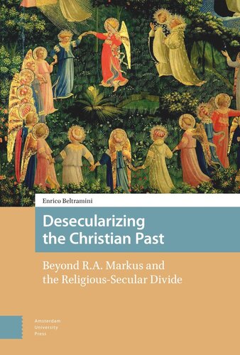 Desecularizing The Christian Past Beyond Ra Markus And The Religioussecular Divide Enrico Beltramini