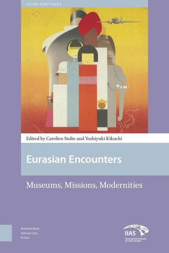 Eurasian Encounters Museums Missions Modernities Carolien Stolte Editor Yoshiyuki Kikuchi Editor
