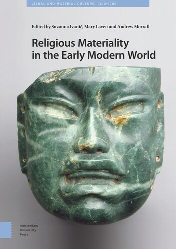 Religious Materiality In The Early Modern World Suzanna Ivanic Editor Mary Laven Editor Andrew Morrall Editor