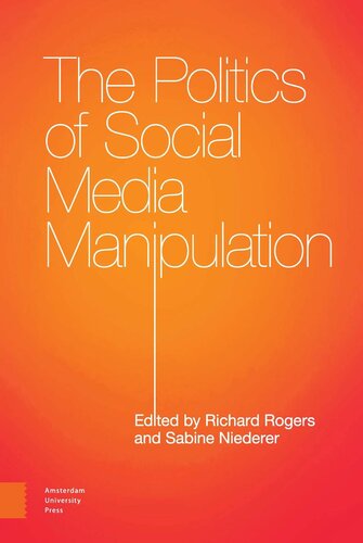 The Politics Of Social Media Manipulation Richard Rogers Editor Sabine Niederer Editor