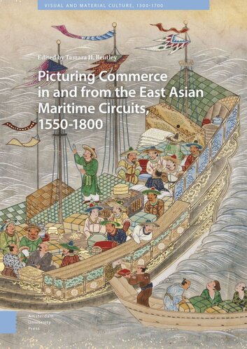 Picturing Commerce In And From The East Asian Maritime Circuits 15501800 Visual And Material Culture 13001700 Tamara H Bentley Editor