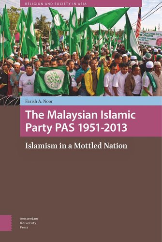 The Malaysian Islamic Party Pas 19512013 Islamism In A Mottled Nation Farish A Noor