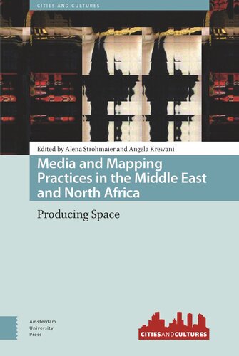 Media And Mapping Practices In The Middle East And North Africa Producing Space Alena Strohmaier Editor Angela Krewani Editor
