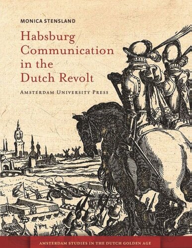 Habsburg Communication In The Dutch Revolt Monica Stensland
