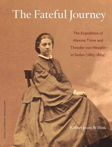 The Fateful Journey The Expedition Of Alexine Tinne And Theodor Von Heuglin In Sudan 18631864 Robert Joost Willink Editor Jacques Thomassen Editor Kasper Van Ommen Editor