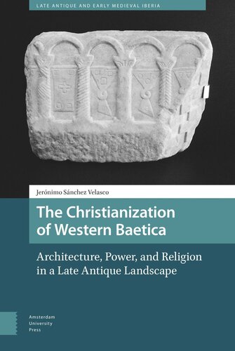 The Christianization Of Western Baetica Architecture Power And Religion In A Late Antique Landscape Jeronimo Sanchez Velasco