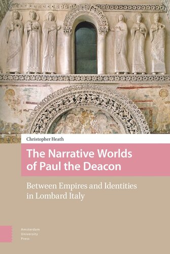 The Narrative Worlds Of Paul The Deacon Between Empires And Identities In Lombard Italy Christopher Heath