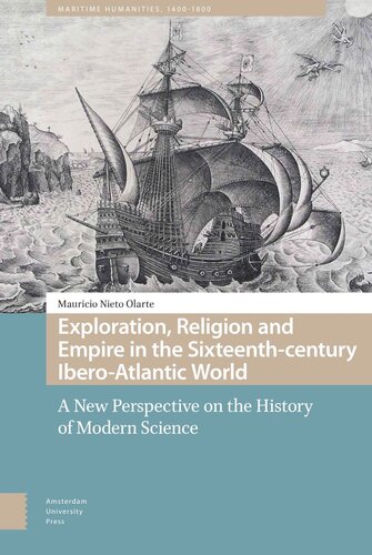 Exploration Religion And Empire In The Sixteenthcentury Iberoatlantic World A New Perspective On The History Of Modern Science Mauricio Nieto Olarte
