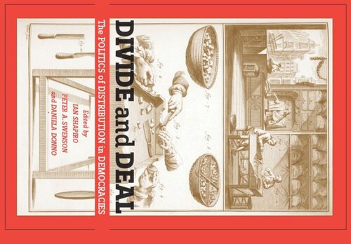 Divide And Deal The Politics Of Distribution In Democracies Ian Shapiro Editor Peter A Swenson Editor Daniela Donno Panayides Editor