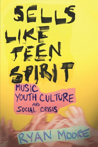 Sells Like Teen Spirit Music Youth Culture And Social Crisis Ryan Moore