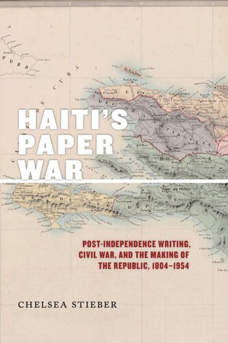 Haitis Paper War Postindependence Writing Civil War And The Making Of The Republic 18041954 Chelsea Stieber