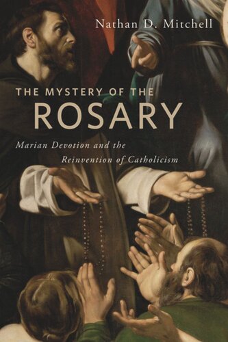 The Mystery Of The Rosary Marian Devotion And The Reinvention Of Catholicism Nathan D Mitchell