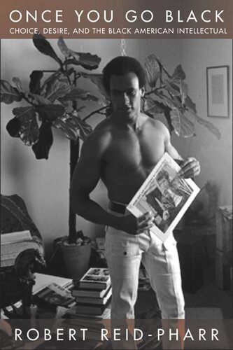 Once You Go Black Choice Desire And The Black American Intellectual Robert F Reidpharr