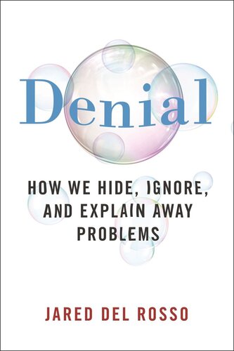 Denial How We Hide Ignore And Explain Away Problems Jared Del Rosso