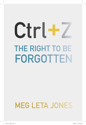 Ctrl Z The Right To Be Forgotten Meg Leta Jones