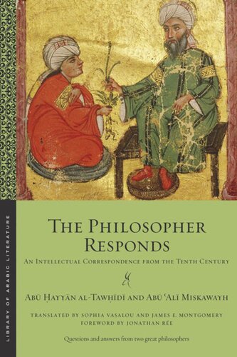 The Philosopher Responds An Intellectual Correspondence From The Tenth Century Ab Ayyn Altawd Ab Al Miskawayh Sophia Vasalou James E Montgomery Jonathan Re