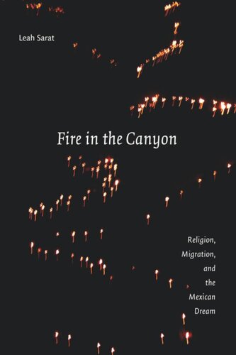 Fire In The Canyon Religion Migration And The Mexican Dream Leah Sarat