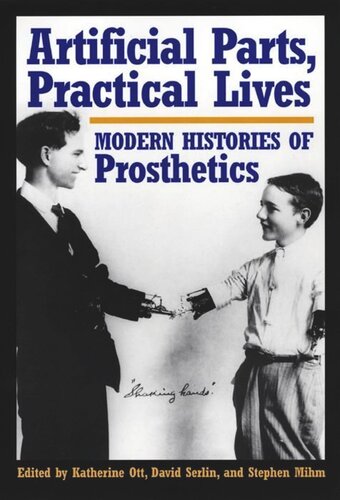 Artificial Parts Practical Lives Modern Histories Of Prosthetics Katherine Ott Editor David Serlin Editor Stephen Mihm Editor