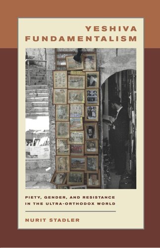 Yeshiva Fundamentalism Piety Gender And Resistance In The Ultraorthodox World Nurit Stadler