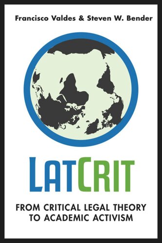 Latcrit From Critical Legal Theory To Academic Activism Francisco Valdes Steven W Bender