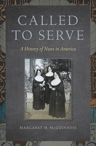 Called To Serve A History Of Nuns In America Margaret M Mcguinness