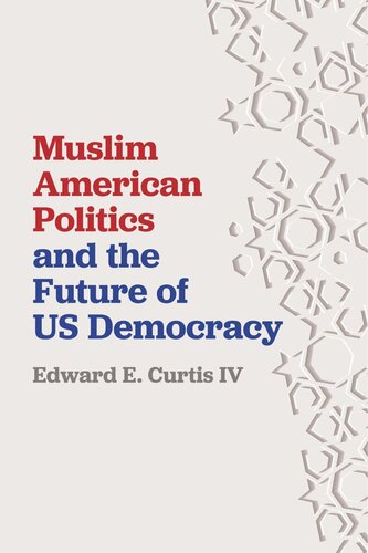 Muslim American Politics And The Future Of Us Democracy Edward E Curtis Iv