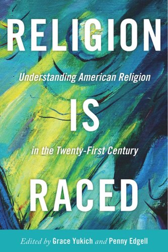 Religion Is Raced Understanding American Religion In The Twentyfirst Century Grace Yukich Editor Penny Edgell Editor