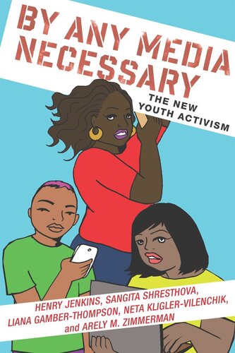 By Any Media Necessary The New Youth Activism Henry Jenkins Sangita Shresthova Liana Gamberthompson Neta Kliglervilenchik Arely Zimmerman