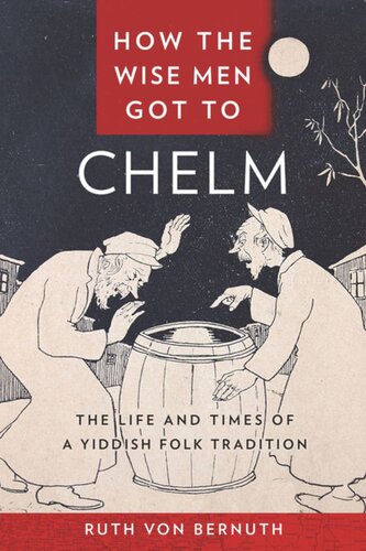 How The Wise Men Got To Chelm The Life And Times Of A Yiddish Folk Tradition Ruth Von Bernuth