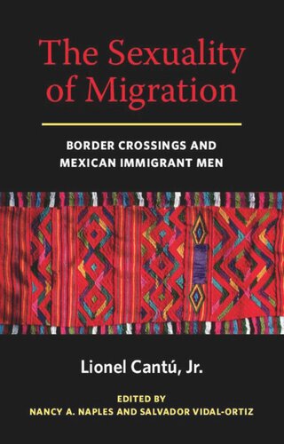 The Sexuality Of Migration Border Crossings And Mexican Immigrant Men Lionel Cantu Editor Nancy A Naples Editor Salvador Vidalortiz Editor