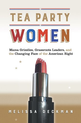 Tea Party Women Mama Grizzlies Grassroots Leaders And The Changing Face Of The American Right Melissa Deckman