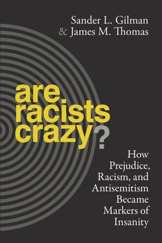 Are Racists Crazy How Prejudice Racism And Antisemitism Became Markers Of Insanity Sander L Gilman James Thomas