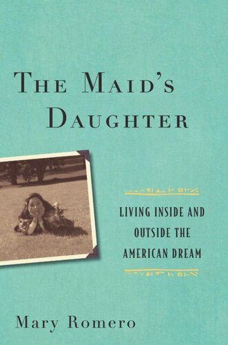 The Maids Daughter Living Inside And Outside The American Dream Mary Romero