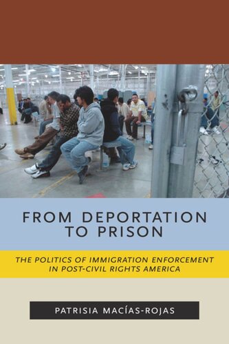 From Deportation To Prison The Politics Of Immigration Enforcement In Postcivil Rights America Patrisia Macasrojas