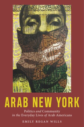 Arab New York Politics And Community In The Everyday Lives Of Arab Americans Emily Regan Wills