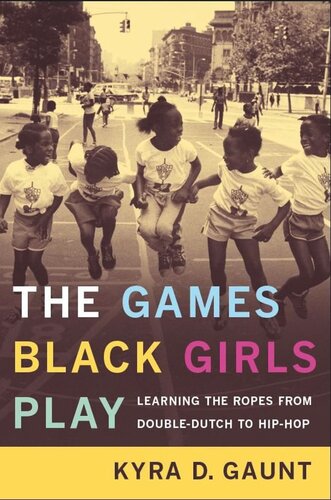 The Games Black Girls Play Learning The Ropes From Doubledutch To Hiphop Kyra D Gaunt