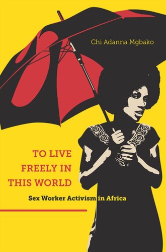 To Live Freely In This World Sex Worker Activism In Africa Chi Adanna Mgbako