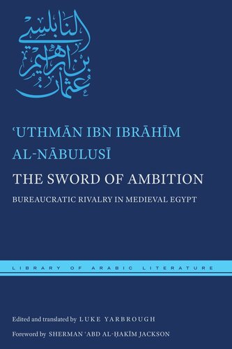 The Sword Of Ambition Bureaucratic Rivalry In Medieval Egypt Uthmn Ibn Ibrhm Alnbulus Editor Luke Yarbrough Editor Sherman Abd Alhakim Jackson Editor