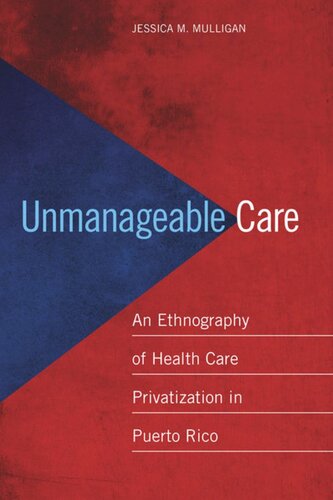 Unmanageable Care An Ethnography Of Health Care Privatization In Puerto Rico Jessica M Mulligan
