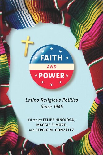 Faith And Power Latino Religious Politics Since 1945 Felipe Hinojosa Editor Maggie Elmore Editor Sergio M Gonzlez Editor