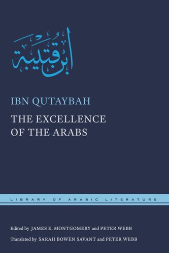 The Excellence Of The Arabs Ibn Qutaybah Editor James E Montgomery Editor Peter Webb Editor Sarah Bowen Savant Editor Peter Webb Editor