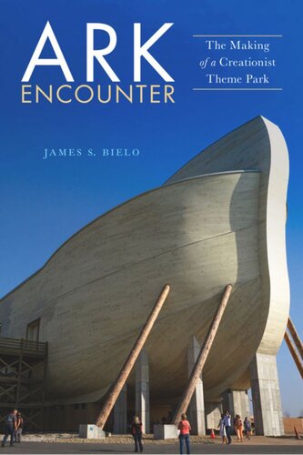 Ark Encounter The Making Of A Creationist Theme Park James S Bielo