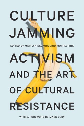 Culture Jamming Activism And The Art Of Cultural Resistance Marilyn Delaure Editor Moritz Fink Editor Mark Dery Editor