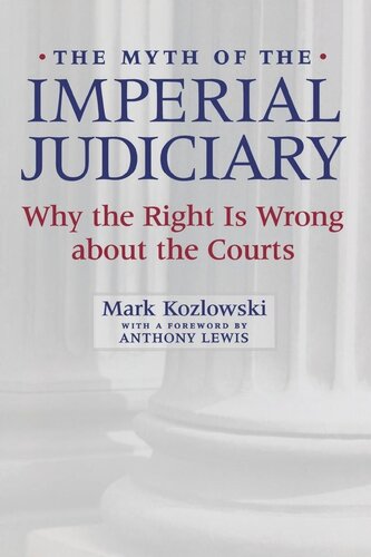 The Myth Of The Imperial Judiciary Why The Right Is Wrong About The Courts Mark Kozlowski Anthony Lewis