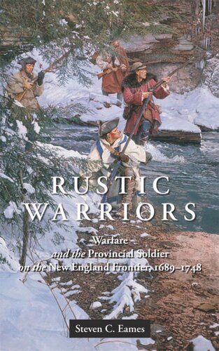 Rustic Warriors Warfare And The Provincial Soldier On The New England Frontier 16891748 Steven Eames