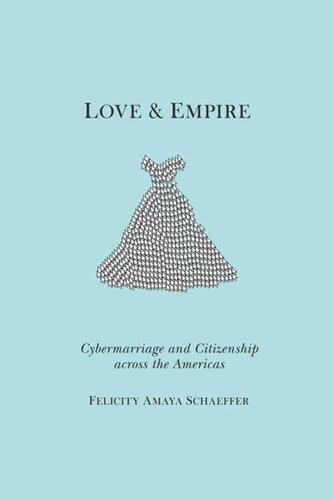 Love And Empire Cybermarriage And Citizenship Across The Americas Felicity Amaya Schaeffer