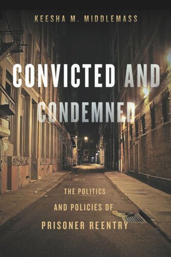 Convicted And Condemned The Politics And Policies Of Prisoner Reentry Keesha Middlemass
